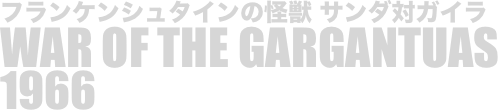 
フランケンシュタインの怪獣 サンダ対ガイラ
WAR OF THE GARGANTUAS
1966

