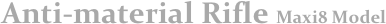 Anti-material Rifle Maxi8 Model
