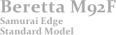 Beretta M92F
Samurai Edge
Standard Model
