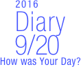        2016
Diary
  9/20
How was Your Day?


