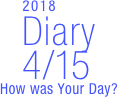        2018
Diary
  4/15
How was Your Day?


