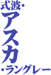 式波･
ア
ス
カ
･ラングレー

