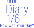        2016
Diary
  1/6
How was Your Day?


