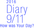        2016
Diary
  9/11
How was Your Day?


